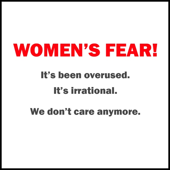 Women's fear. We don't care anymore.